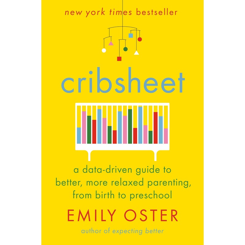 Cribsheet: A Data-Driven Guide to Better, More Relaxed Parenting by Emily Oster