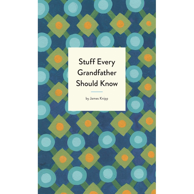 Stuff Every Grandfather Should Know by James Knipp