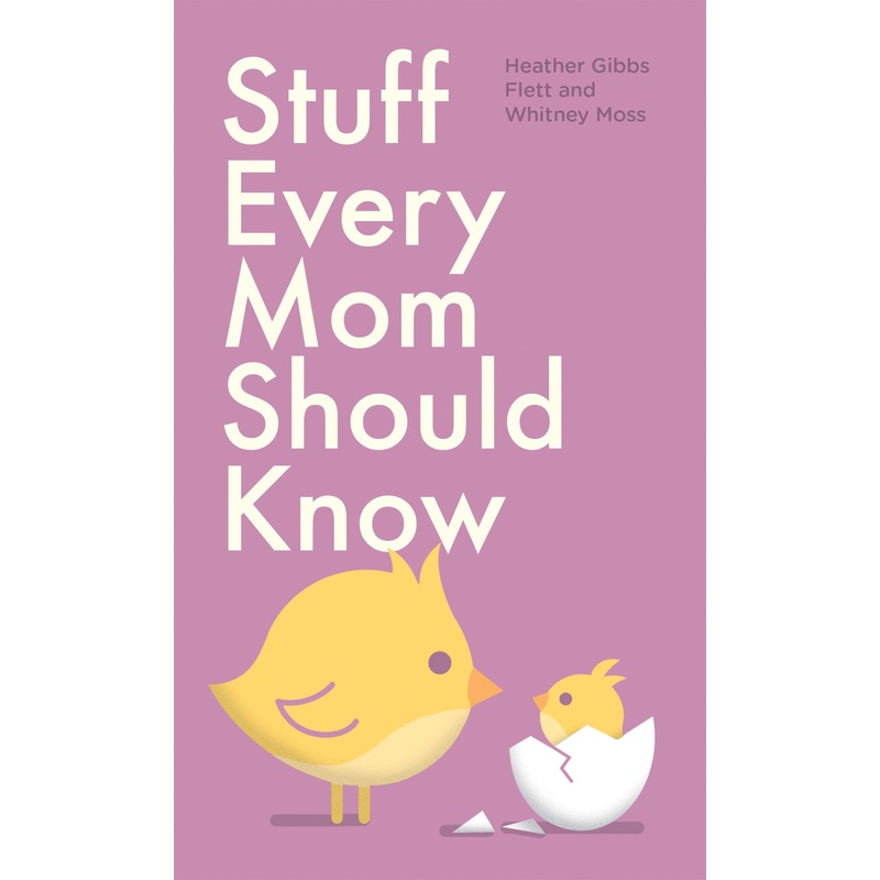 Stuff Every Mom Should Know by Heather Gibbs Flett & Whitney Moss